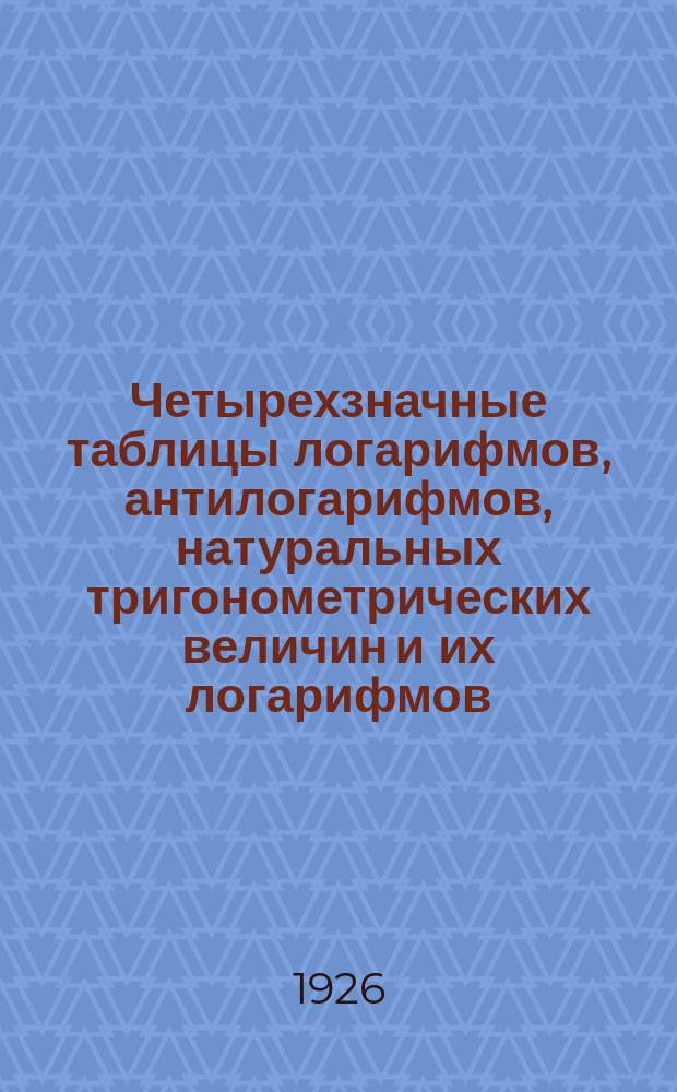 Четырехзначные таблицы логарифмов, антилогарифмов, натуральных тригонометрических величин и их логарифмов, перевода градусов в радианы, квадратных корней, обратных величин и др.