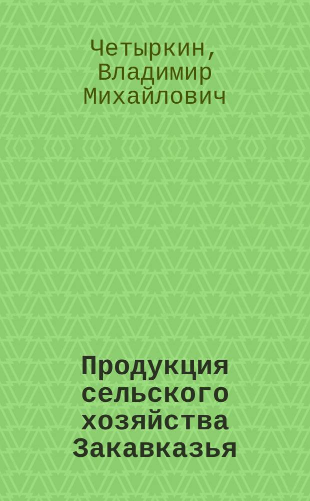 Продукция сельского хозяйства Закавказья : (1909-13, 1923-24, 1924-25 и 1925-26)