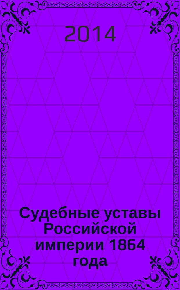 Судебные уставы Российской империи 1864 года : влияние на современное законодательство Литвы, Польши, России, Украины, Финляндии : сборник научных статей