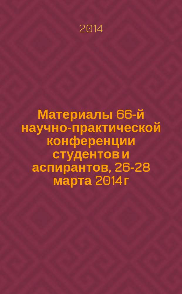 Материалы 66-й научно-практической конференции студентов и аспирантов, 26-28 марта 2014 г : [сборник научных трудов]. Разд. 4