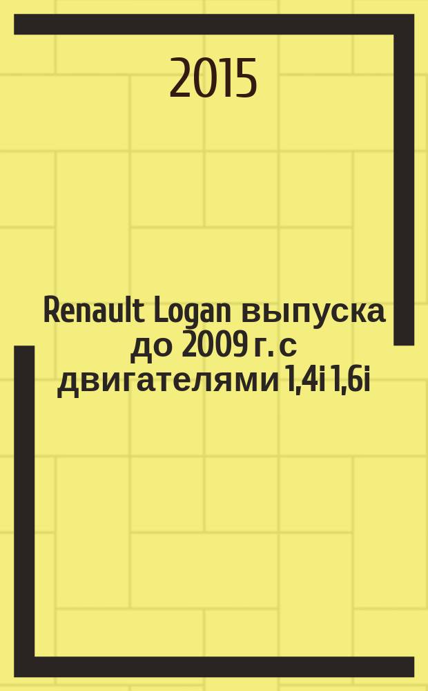 Renault Logan выпуска до 2009 г. с двигателями 1,4i 1,6i : устройство, эксплуатация, обслуживание, ремонт : иллюстрированное руководство