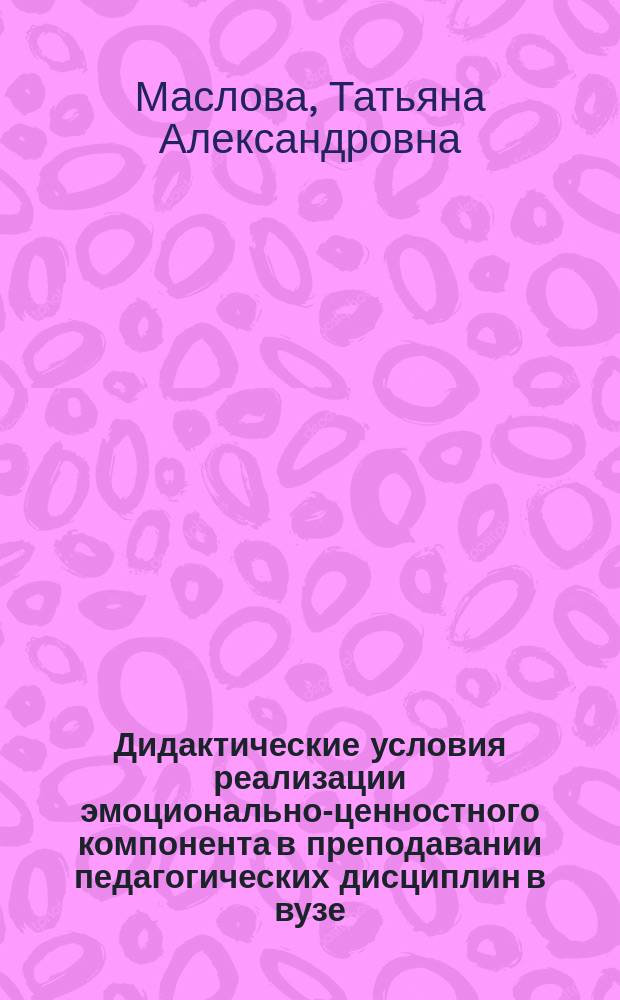 Дидактические условия реализации эмоционально-ценностного компонента в преподавании педагогических дисциплин в вузе : автореферат диссертации на соискание ученой степени кандидата педагогических наук : специальность 13.00.08 <Теория и методика профессионального образования>