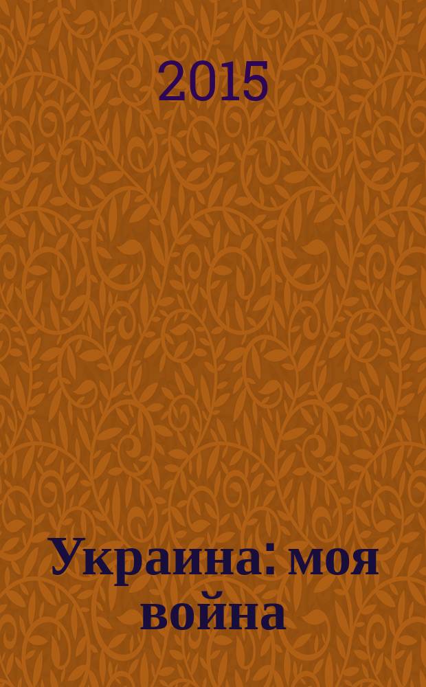 Украина: моя война : геополитический дневник