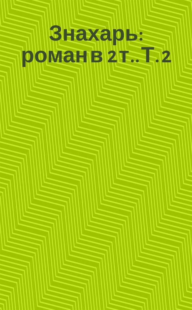 Знахарь : [роман в 2 т.]. Т. 2