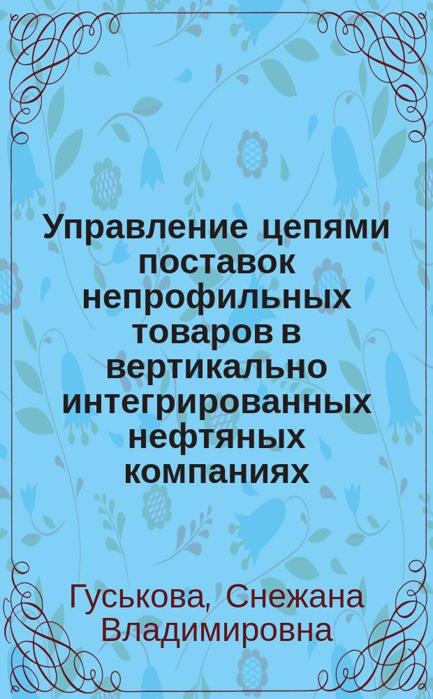 Управление цепями поставок непрофильных товаров в вертикально интегрированных нефтяных компаниях : автореферат диссертации на соискание ученой степени кандидата экономических наук : специальность 08.00.05 <Экономика и управление народным хозяйством по отраслям и сферам деятельности>