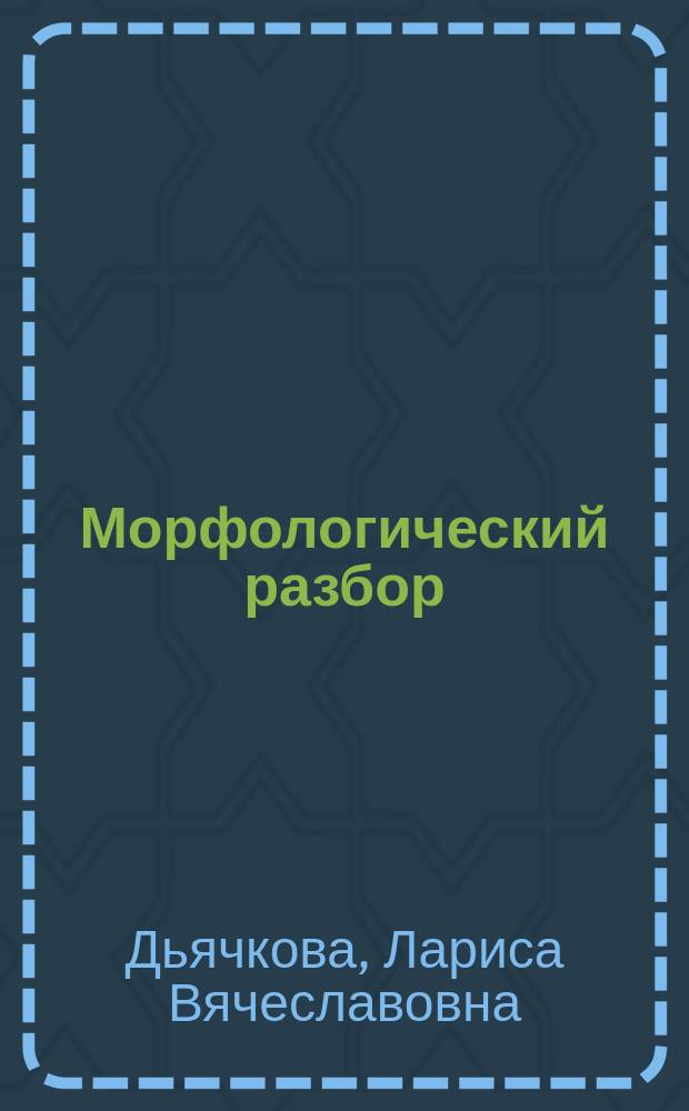 Морфологический разбор : cловарик по русскому языку : составлен на основе учебников по русскому языку для 1-4 классов: Л.Ф. Климанова, С.Г. Макеева, Т.В. Бабушкина "Русский язык". 1-4 классы; В.П. Канакина, В.Г. Горецкий "Русский язык". 1-4 классы; Т.Г. Рамзаева "Русский язык". 1-4 классы; М.С. Соловейчик, Н.С. Кузьменко "Русский язык". 1-4 классы; Н.А. Чуракова, М.Л. Каленчук и др. "Русский язык". 1-4 классы; Т.М. Адрианова, В.А. Илюхина "Русский язык". 1 класс, Л.Я. Желтовская, О.Б. Калинина "Русский язык". 2-4 классы : 1-4 классы