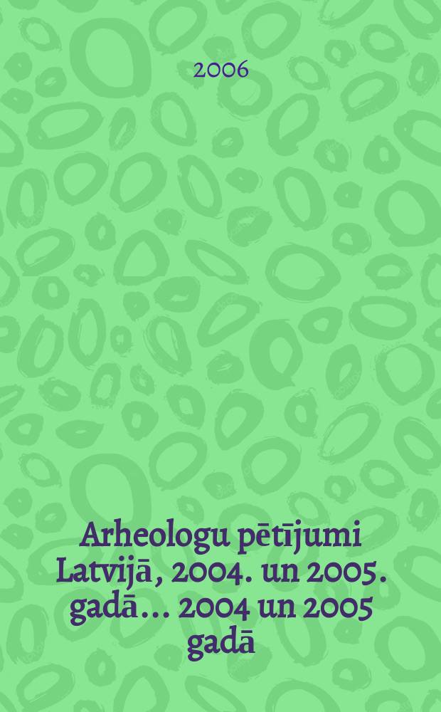 Arheologu pētījumi Latvijā, 2004. un 2005. gadā. ... 2004 un 2005 gadā