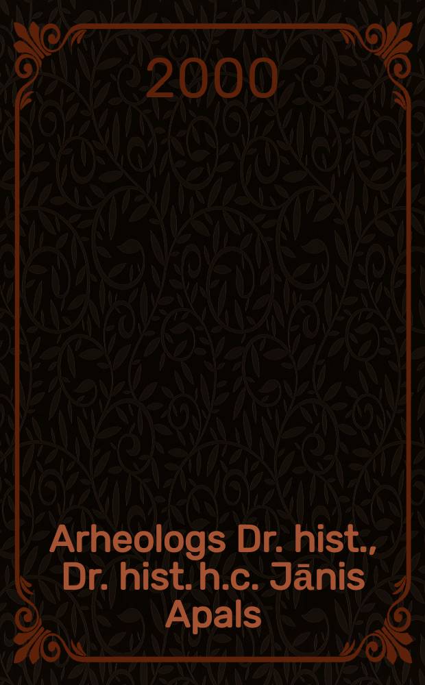 Arheologs Dr. hist., Dr. hist. h.c. Jānis Apals : biobibliogrāfija : darbabiedru veltījumi 70 gadu jubilejā = Археолог, доктор ист.наук. Янис Апалс