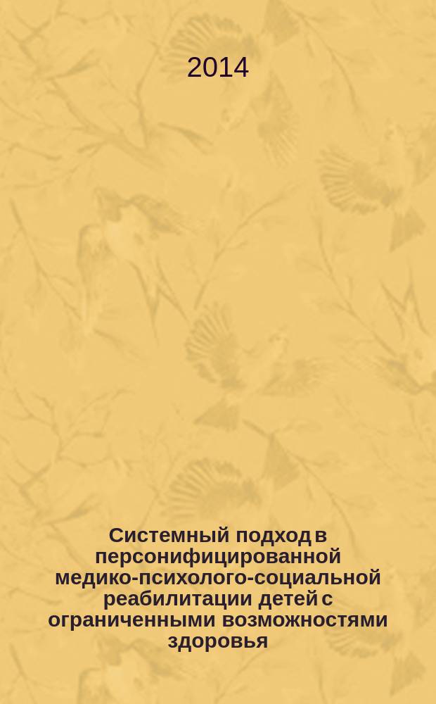 Системный подход в персонифицированной медико-психолого-социальной реабилитации детей с ограниченными возможностями здоровья : материалы Всероссийского научно-практического семинара, г. Астрахань, 25-26 сентября 2014 г