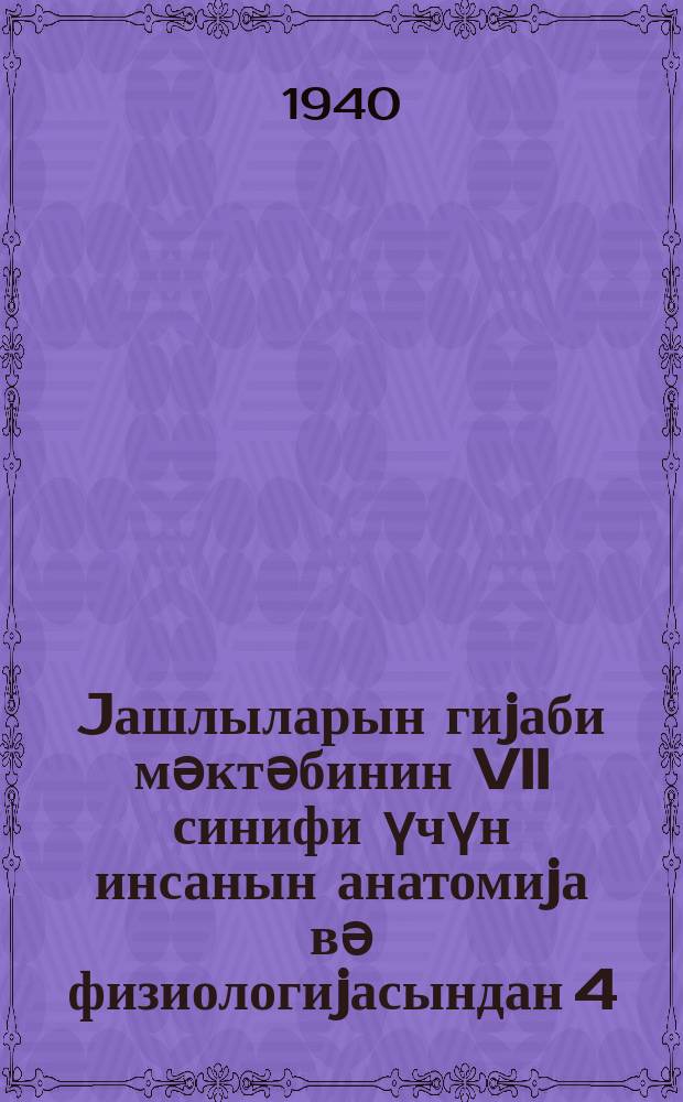Jашлыларын гиjаби мәктәбинин VII синифи үчүн инсанын анатомиjа вә физиологиjасындан 4, 5, 6, 7, 8 вә 9 №-ли тапшырыглар = Задания № 4, 5, 6, 7, 8 и 9 по анатомии и физиологии человека