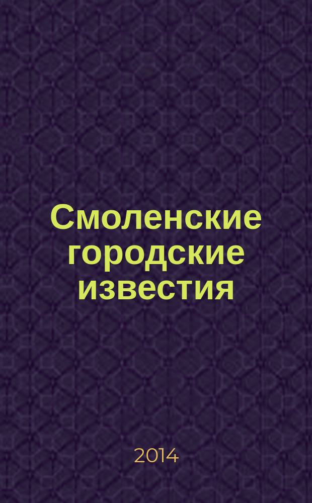 Смоленские городские известия : офиц. изд. Смоленского гор. Совета. 2014, № 21 (118)