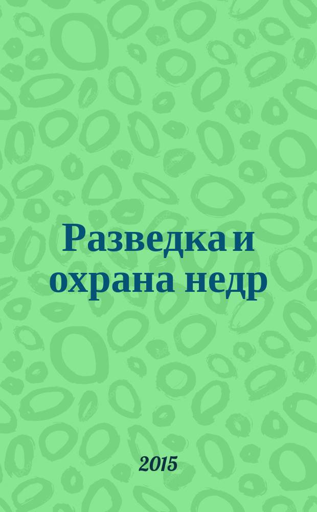 Разведка и охрана недр : Орган М-ва геологии и охраны недр. 2015, 1