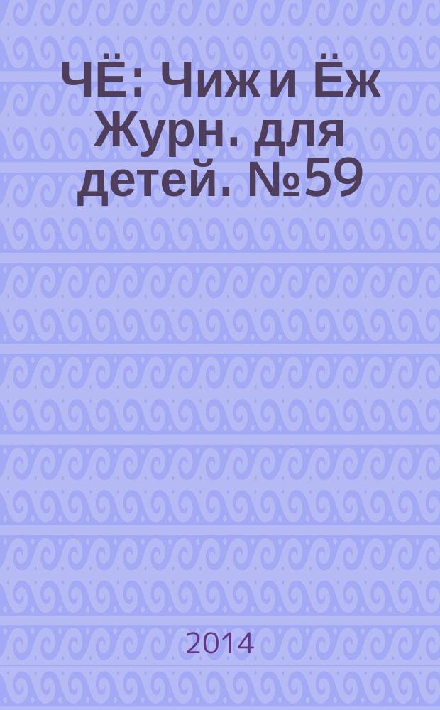 ЧЁ : Чиж и Ёж Журн. для детей. № 59/60
