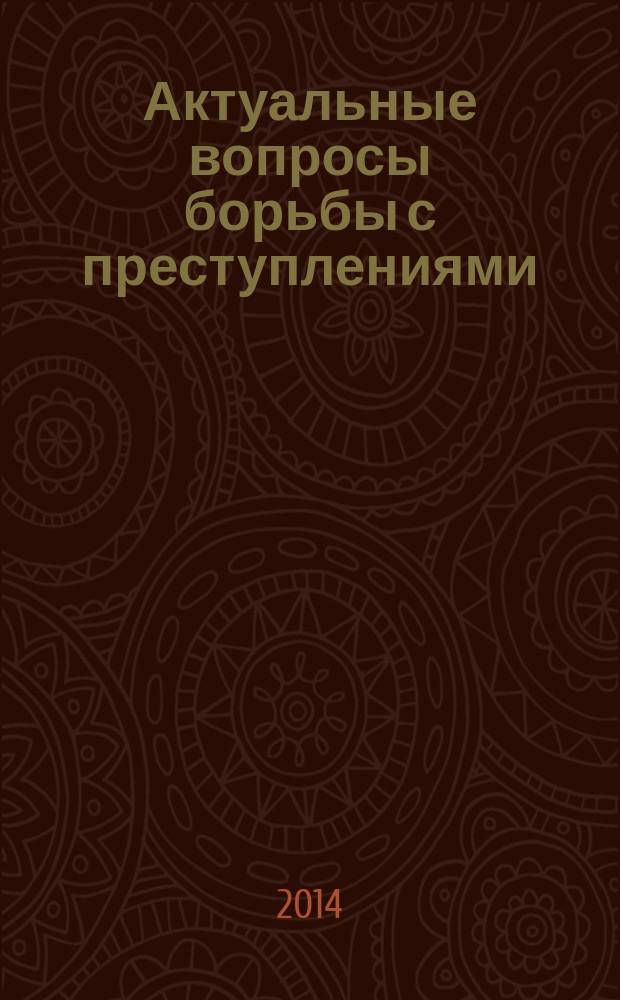 Актуальные вопросы борьбы с преступлениями : научно-практический журнал