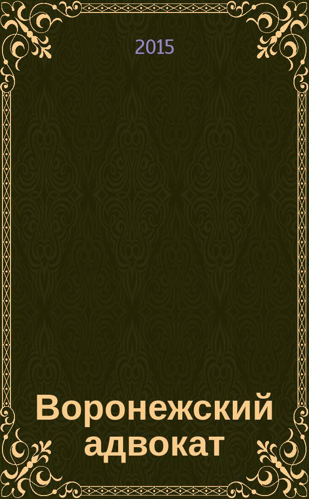 Воронежский адвокат : официальное издание Адвокатской палаты Воронежской области. 2015, № 1 (139)