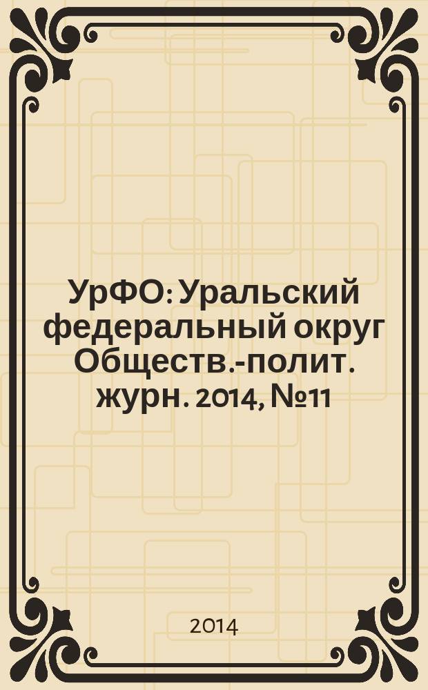 УрФО : Уральский федеральный округ Обществ.-полит. журн. 2014, № 11/12