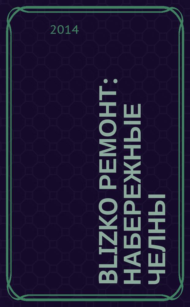 BLIZKO ремонт: Набережные Челны : рекламный каталог строительных и отделочных работ. 2014, № 18 (36)