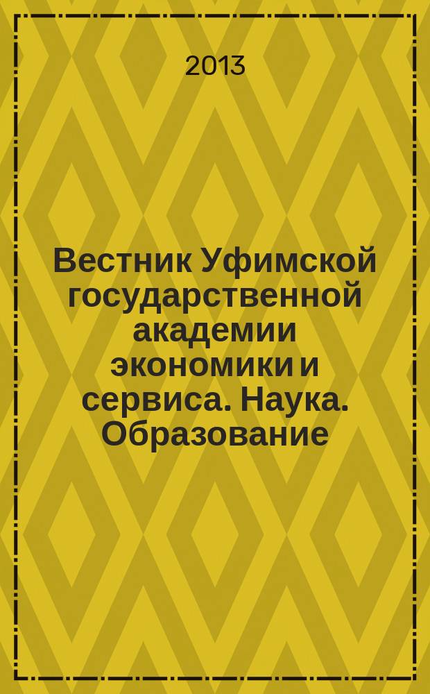 Вестник Уфимской государственной академии экономики и сервиса. Наука. Образование. Экономика. 2013, № 2 (4)