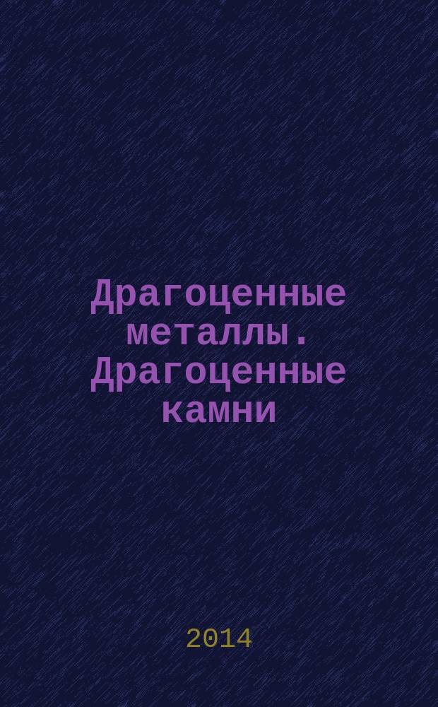 Драгоценные металлы. Драгоценные камни : Бюл. экон.-правовой и деловой информ. Прил. к журн. "Драгоц. металлы". 2014, № 12 (252)