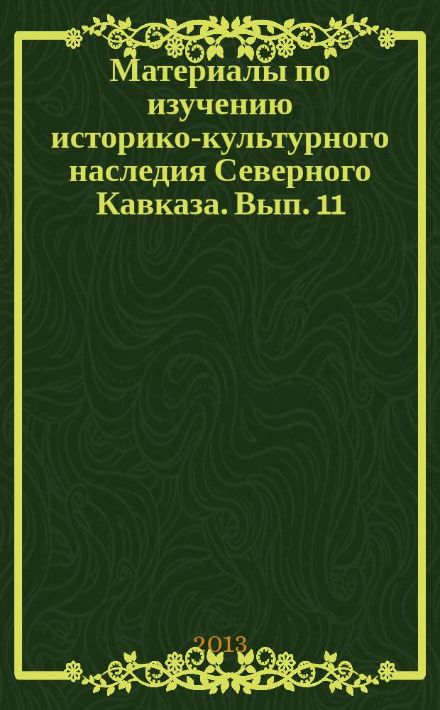 Материалы по изучению историко-культурного наследия Северного Кавказа. Вып. 11 : Археология, краеведение, музееведение
