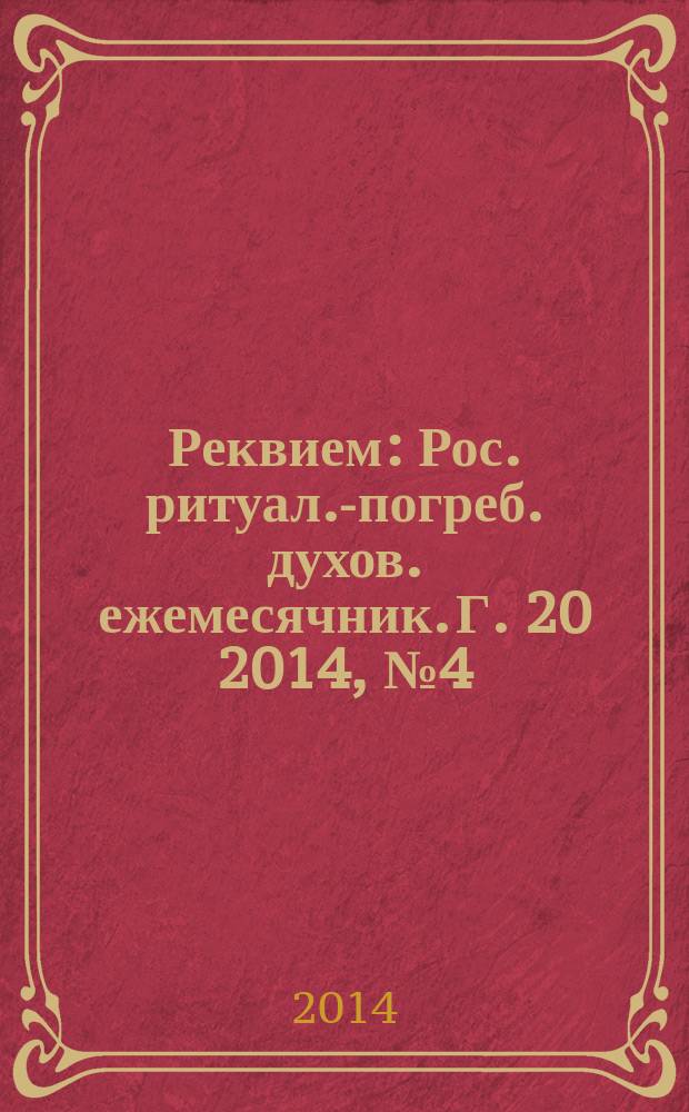Реквием : Рос. ритуал.-погреб. духов. ежемесячник. Г. 20 2014, № 4 (105)
