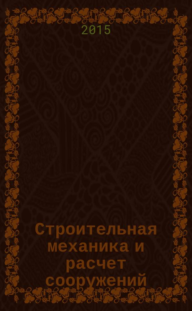 Строительная механика и расчет сооружений : Науч.-техн. журнал Акад. строительства и архитектуры СССР. 2015, № 1 (258)