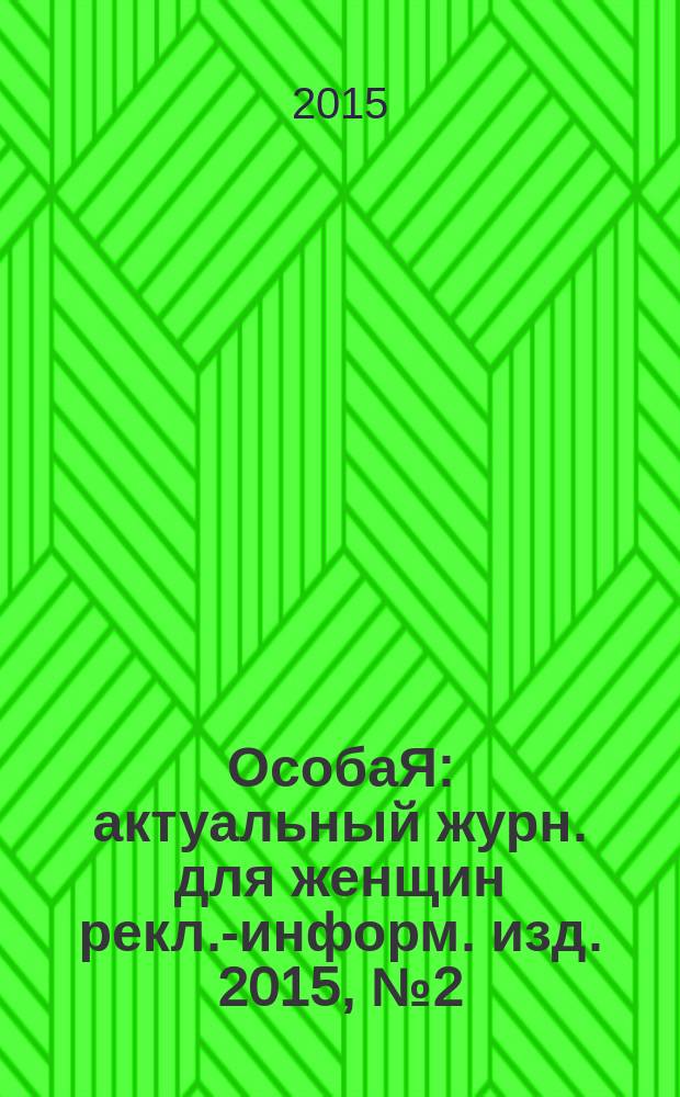 ОсобаЯ : актуальный журн. для женщин рекл.-информ. изд. 2015, № 2 (61)