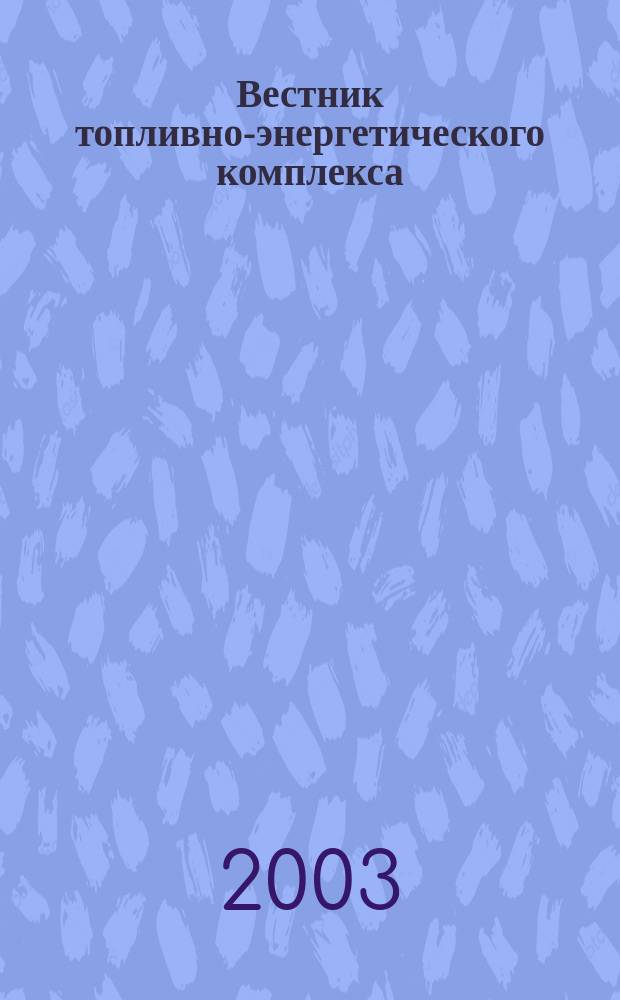 Вестник топливно-энергетического комплекса : Ежемес. информ.-аналит. бюл. Спец. прил. к журн. "Нефть, газ и право". 2003, 4