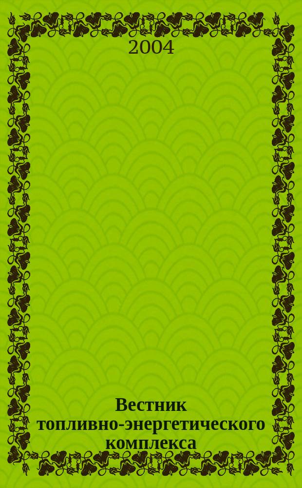 Вестник топливно-энергетического комплекса : Ежемес. информ.-аналит. бюл. Спец. прил. к журн. "Нефть, газ и право". 2004, 5