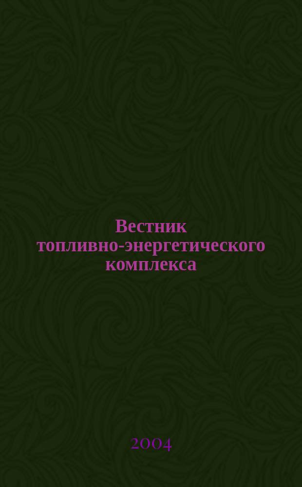 Вестник топливно-энергетического комплекса : Ежемес. информ.-аналит. бюл. Спец. прил. к журн. "Нефть, газ и право". 2004, 12