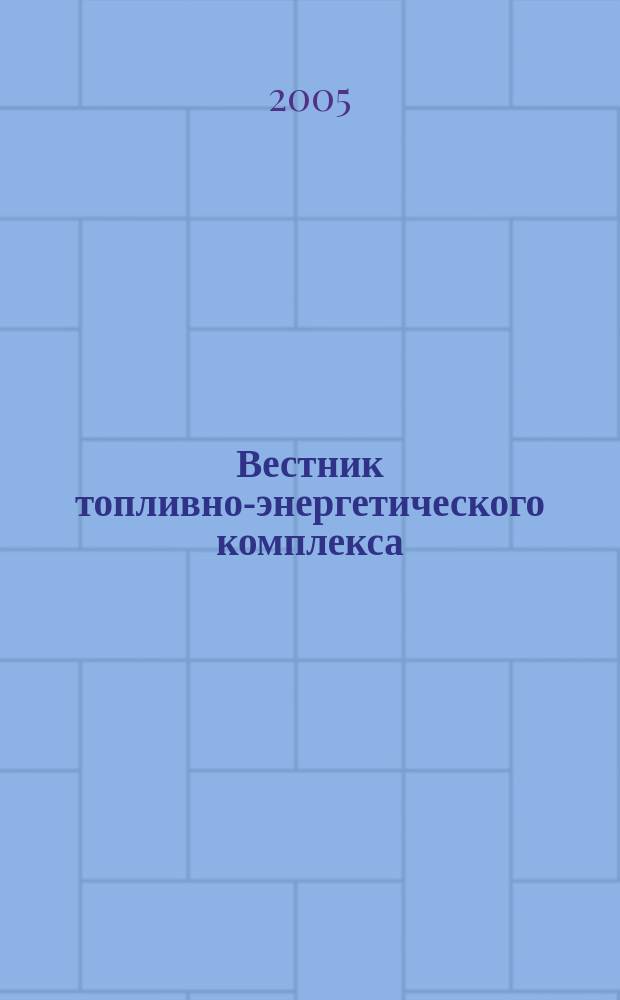 Вестник топливно-энергетического комплекса : Ежемес. информ.-аналит. бюл. Спец. прил. к журн. "Нефть, газ и право". 2005, 3