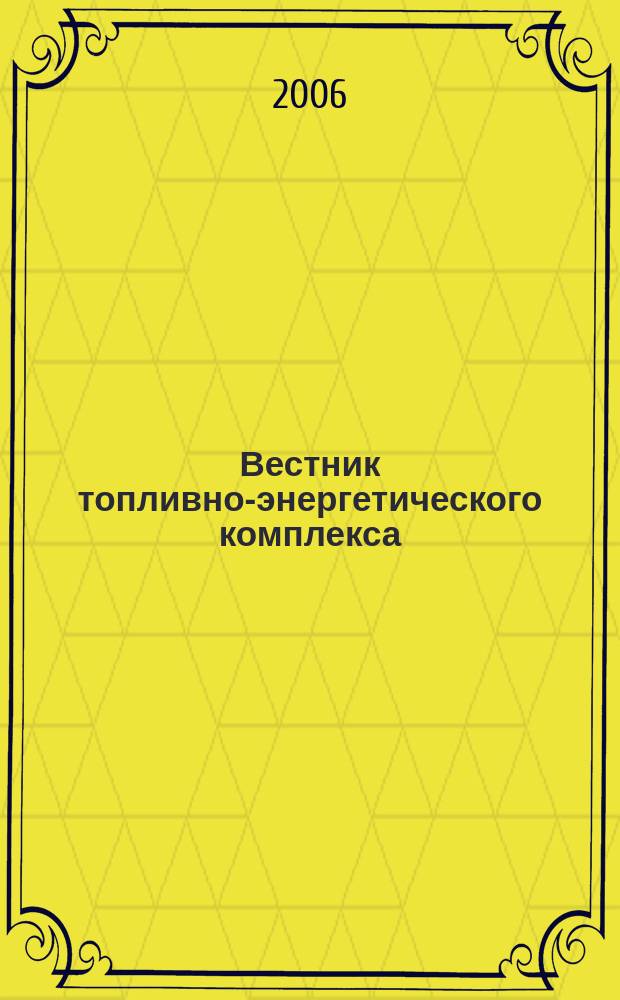 Вестник топливно-энергетического комплекса : Ежемес. информ.-аналит. бюл. Спец. прил. к журн. "Нефть, газ и право". 2006, 3