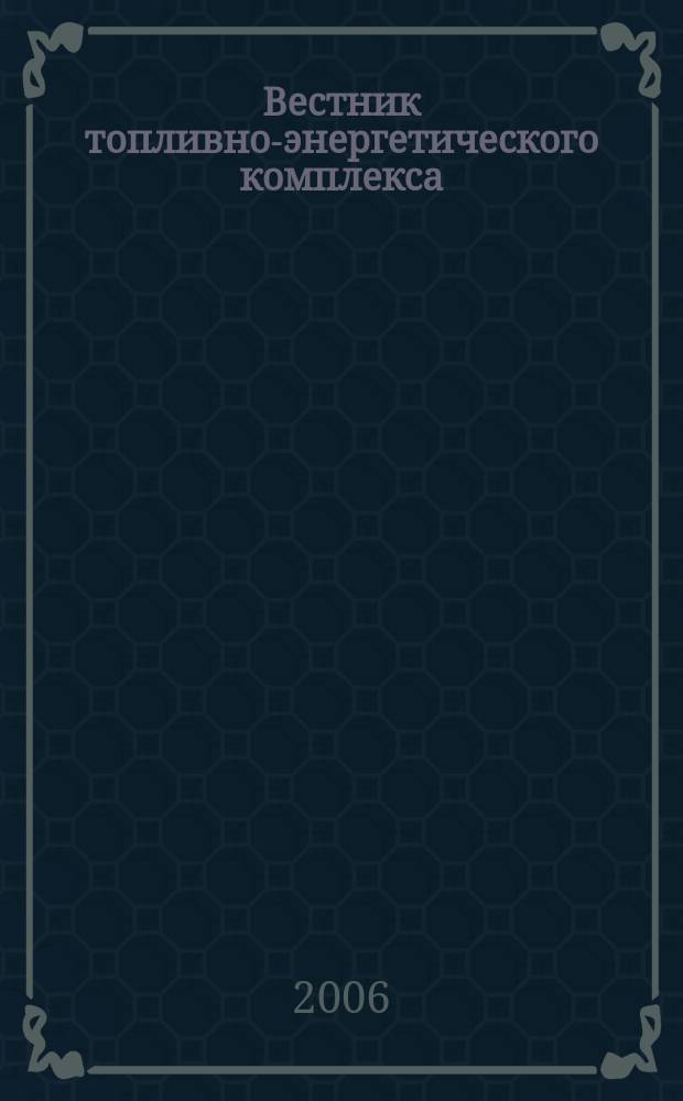 Вестник топливно-энергетического комплекса : Ежемес. информ.-аналит. бюл. Спец. прил. к журн. "Нефть, газ и право". 2006, 8