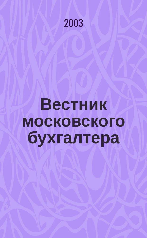 Вестник московского бухгалтера : Еженедельник. 2003, № 29 (47)