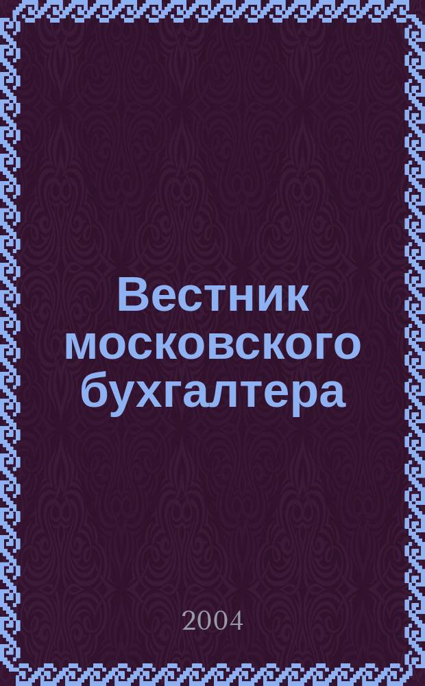 Вестник московского бухгалтера : Еженедельник. 2004, № 19 (85)