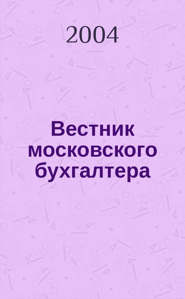 Вестник московского бухгалтера : Еженедельник. 2004, № 27 (93)