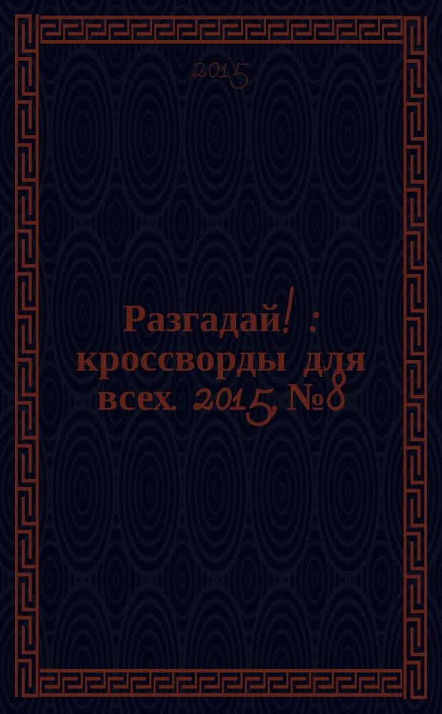 Разгадай ! : кроссворды для всех. 2015, № 8
