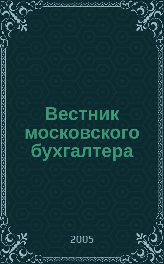 Вестник московского бухгалтера : Еженедельник. 2005, № 14 (128)