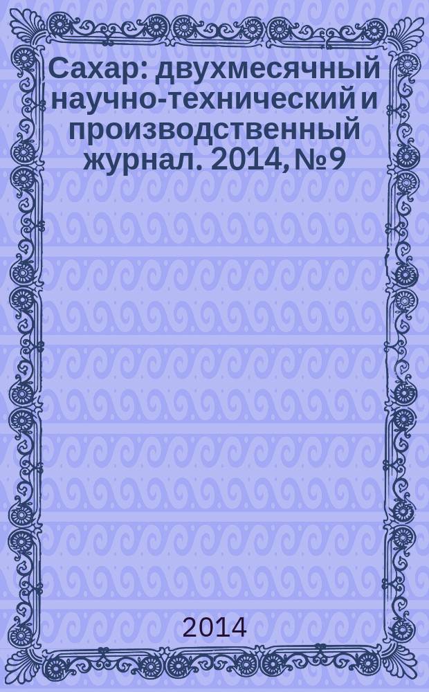 Сахар : двухмесячный научно-технический и производственный журнал. 2014, № 9