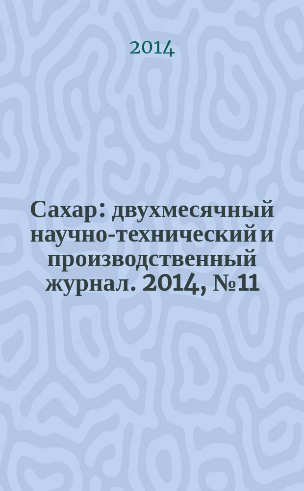 Сахар : двухмесячный научно-технический и производственный журнал. 2014, № 11