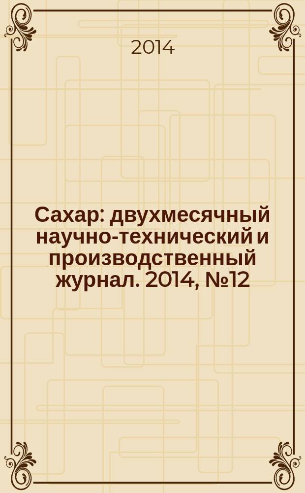 Сахар : двухмесячный научно-технический и производственный журнал. 2014, № 12