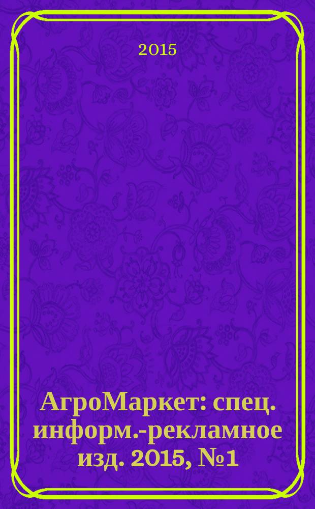 АгроМаркет : спец. информ.-рекламное изд. 2015, № 1 (151)