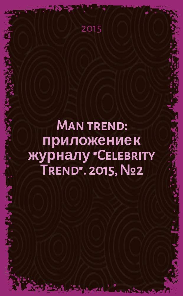 Man trend : приложение к журналу "Celebrity Trend". 2015, № 2 (6)