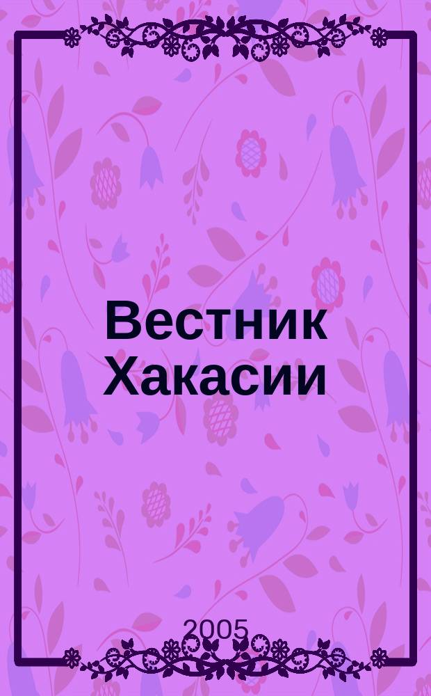 Вестник Хакасии : Изд. Верхов. Совета и Совета Министров Респ. Хакасия. 2005, № 36 (628)
