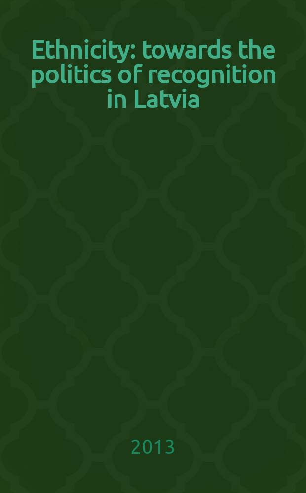 Ethnicity : towards the politics of recognition in Latvia: 1991-2012 = Этносы: к политике признания в Латвии: 1991-2012