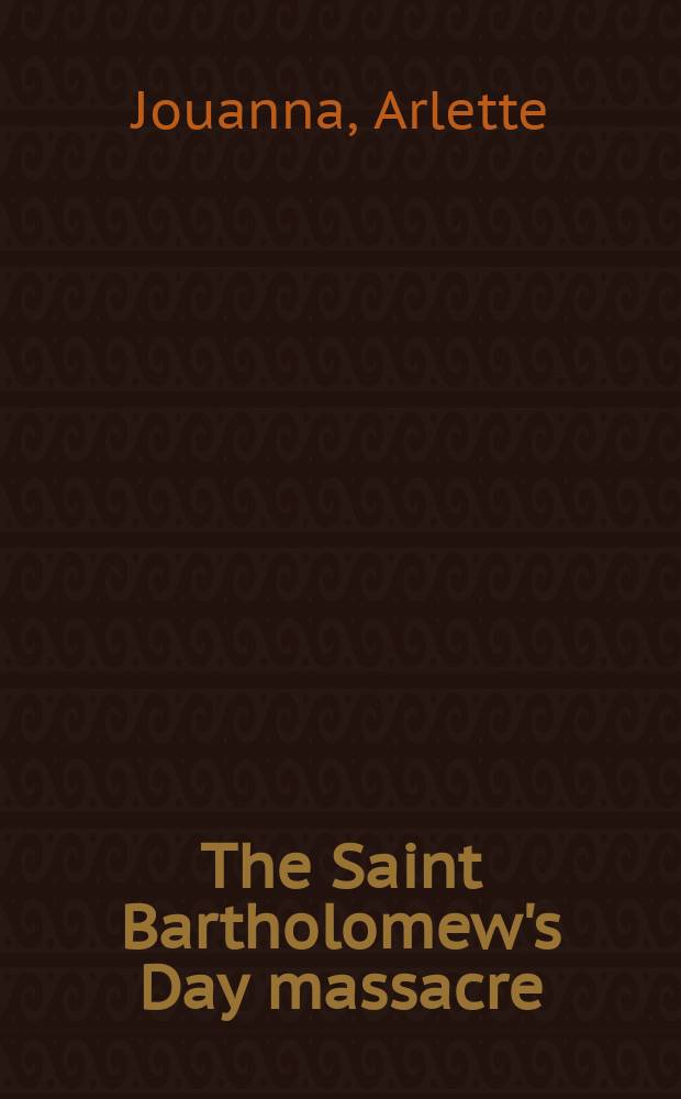 The Saint Bartholomew's Day massacre : the mysteries of a crime of state (24 August 1572) = Варфоломеевская ночь