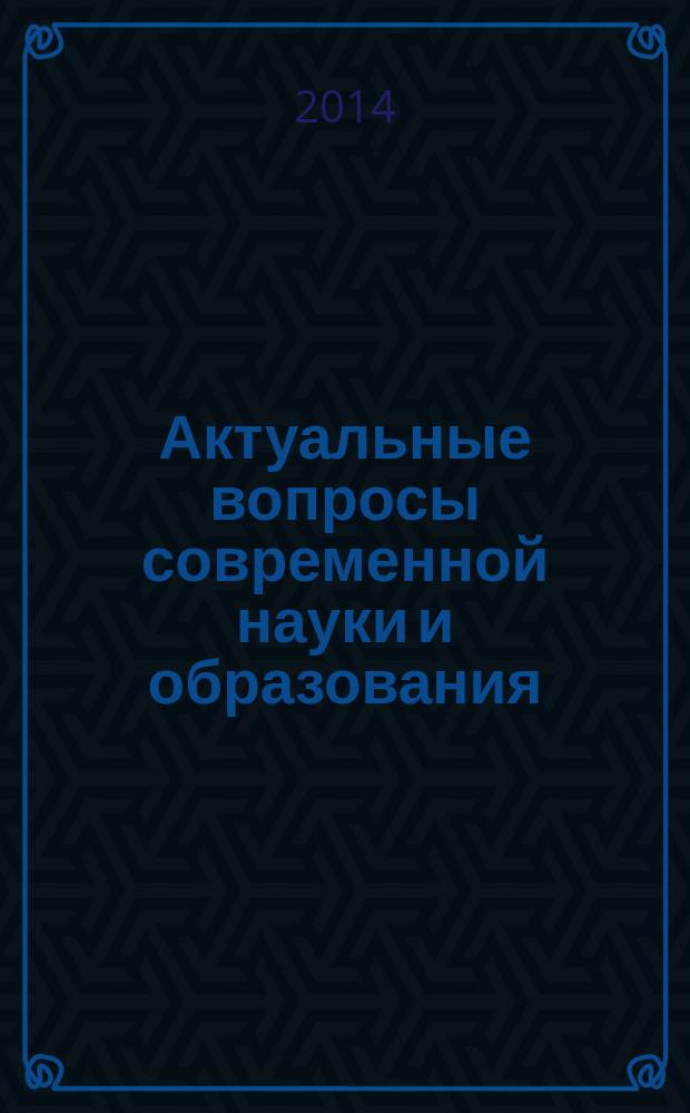 Актуальные вопросы современной науки и образования : материалы международной научно-практической конференции, [проходившей в рамках Недели вузовской науки с 13 по 16 мая 2014 года. Вып. 13, т. 1