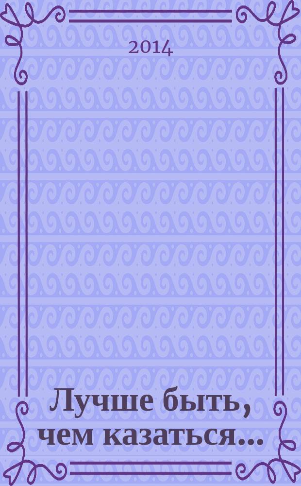 Лучше быть, чем казаться ... : поэтический сборник