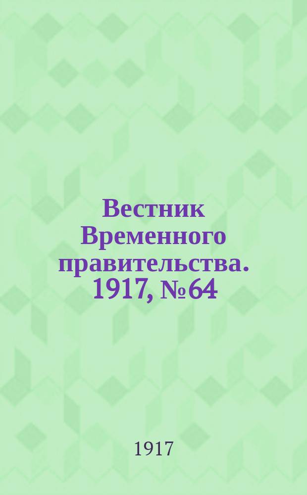 Вестник Временного правительства. 1917, № 64 (110) (27 мая (9) июня)