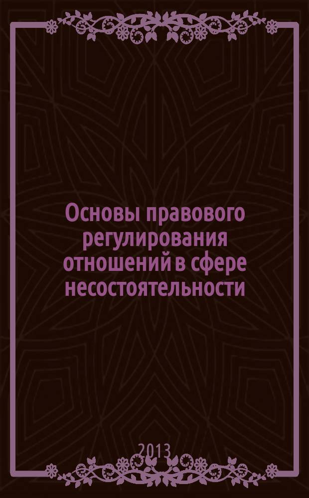 Основы правового регулирования отношений в сфере несостоятельности (банкротства) : учебное пособие по направлению подготовки 030900.68 - Юриспруденция, магистерская программа: Гражданское право, семейное право, международное право. (степень магистр)